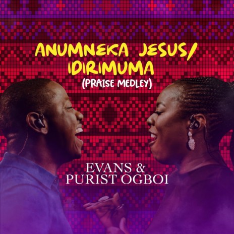 Praise Medley: Anumneka Jesus / Idirimuma ft. Evans Ogboi