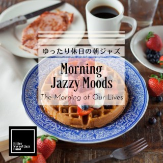 Morning Jazzy Moods:ゆったり休日の朝ジャズ - The Morning of Our Lives