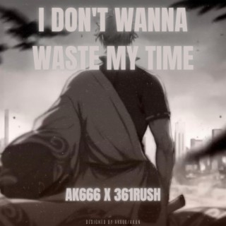 I Don't Wanna Waste My Time