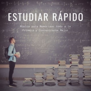 Estudiar Rápido: Música para Memorizar todo a la Primera y Concentrarse Mejor