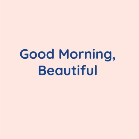 Good Morning, Beautiful | Boomplay Music