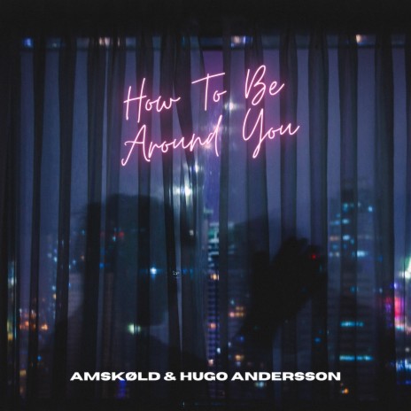 How to Be Around You ft. Hugo Andersson | Boomplay Music