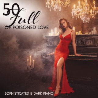 Full of Poisoned Love: Sophisticated and Dark Piano Full of Poisoned Love, and Melancholic Hearts Instrumental Music