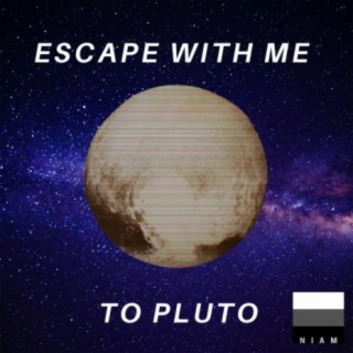 Escape With Me To Pluto