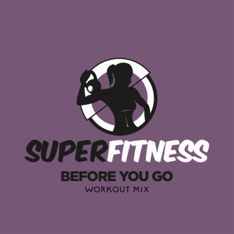 Before You Go (Workout Mix 132 bpm) | Boomplay Music