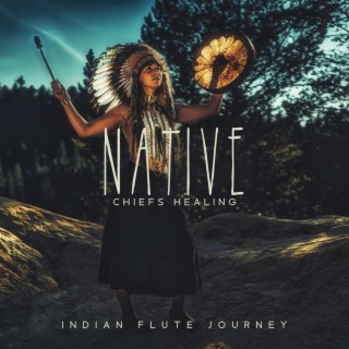 Native Chiefs Healing: Indian Flute Journey, Native Music to Remove all Negative Energy from Your Body & Soul, Clear Your Feature Path