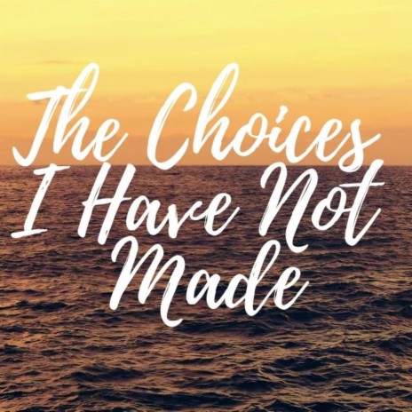 The Choices I Have Not Made | Boomplay Music