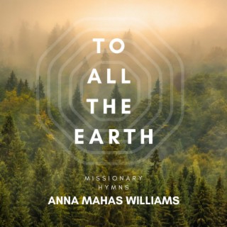 TO ALL THE EARTH: MISSIONARY HYMNS
