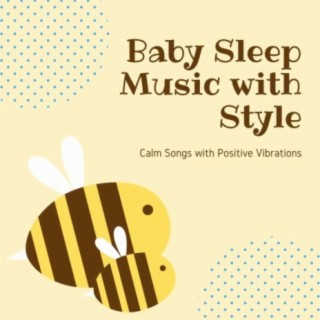 Baby Sleep Music with Style: Calm Songs with Positive Vibrations