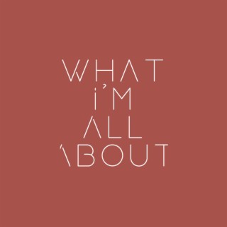 What I'm All About lyrics | Boomplay Music