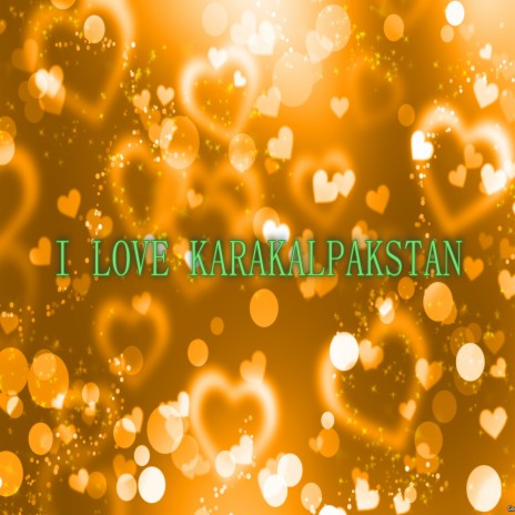 I Love Karakalpakstan | Boomplay Music
