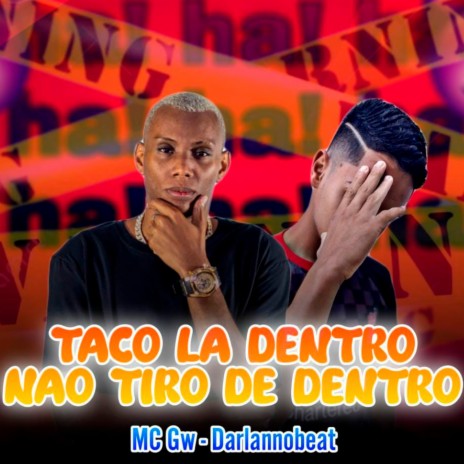 Taco La Dentro Não Tiro de Dentro (feat. Mc Gw) | Boomplay Music