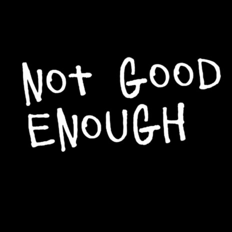 Not Good Enough | Boomplay Music