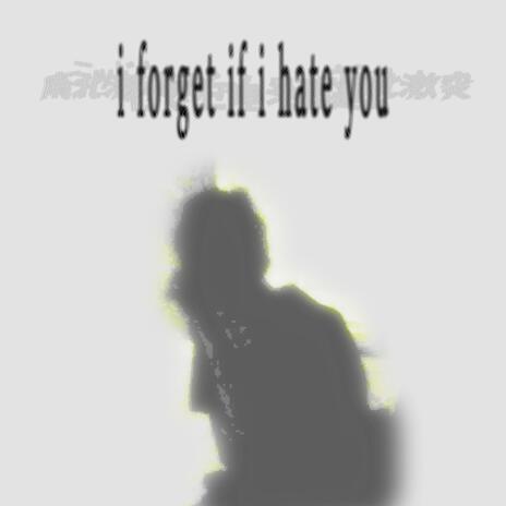 i forget if i hate you | Boomplay Music