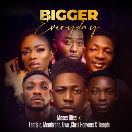 Bigger Everyday ft. Festizie, The membrane, Uwa, Chris Heavens & Temple Nation | Boomplay Music