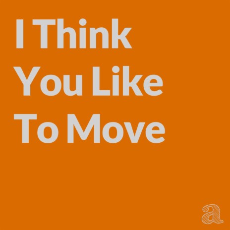 I think you like to move | Boomplay Music