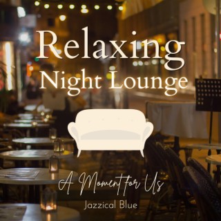 Relaxing Night Lounge - A Moment for Us