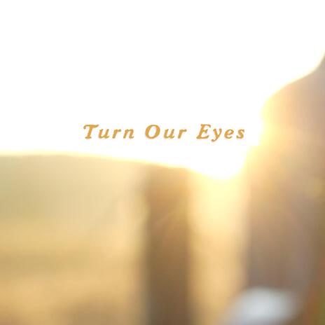 Turn Our Eyes | Boomplay Music