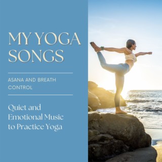 My Yoga Songs: Quiet and Emotional Music to Practice Yoga, Asana and Breath Control
