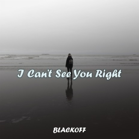 I Can't See You Right | Boomplay Music