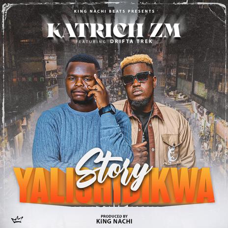 Yalishibikwa Story ft. Drifta Trek | Boomplay Music