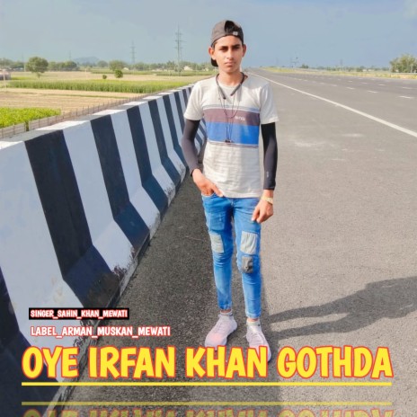 Oye Irfan Khan Gothda ft. Sahin Khan Mewati | Boomplay Music