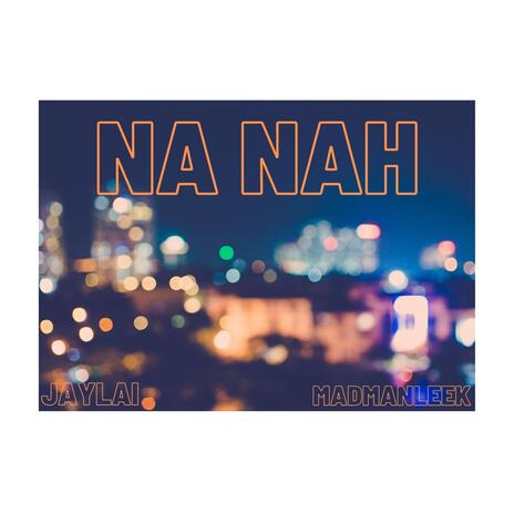 Na Nah ft. Madmanleek | Boomplay Music