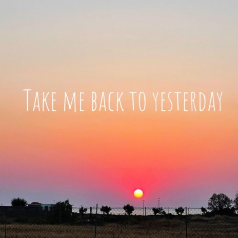 Take me back to yesterday | Boomplay Music