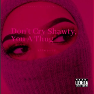 Don't Cry Shawty, You A Thug