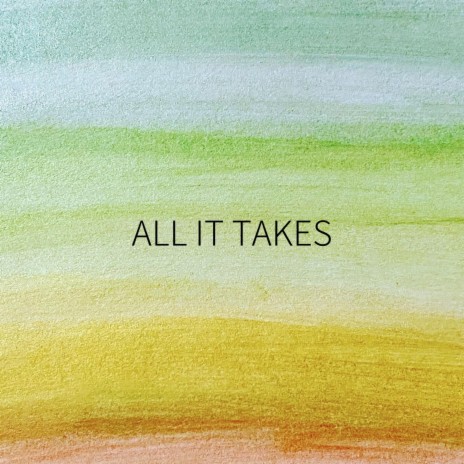 All It Takes | Boomplay Music