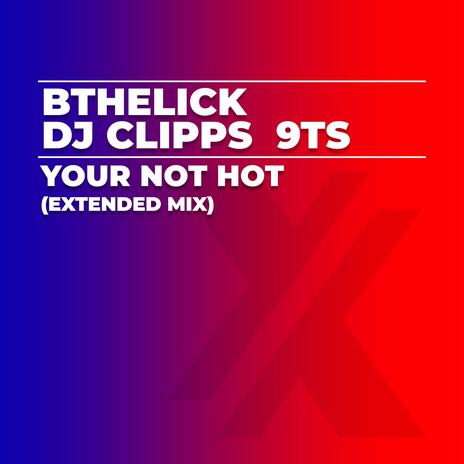 Your Not Hot (Extended Mix) ft. Bthelick & 9Ts | Boomplay Music