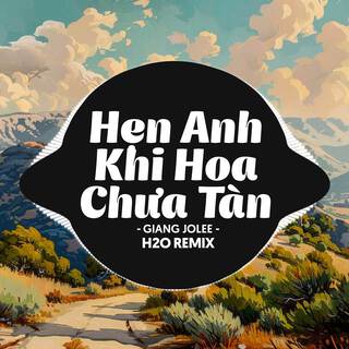 Hẹn Anh Khi Hoa Chưa Tàn (Remix Deep House) ft. Giang Jolee lyrics | Boomplay Music