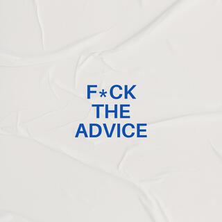 FUCK THE ADVICE