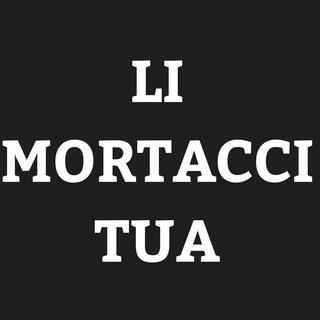 Li mortacci tua