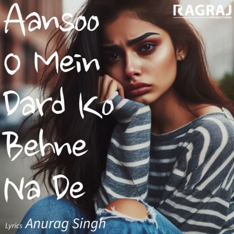 Aansoo O Mein Dard Ko Behne Na De | Boomplay Music