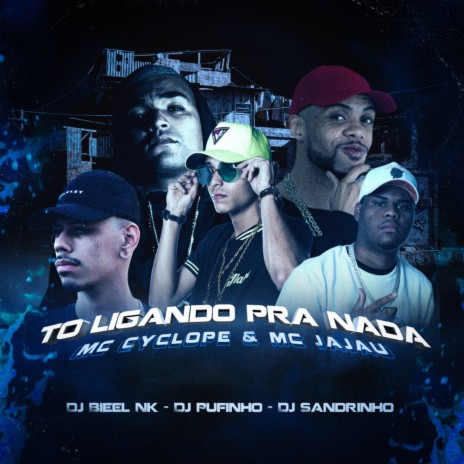 To Ligando Pra Nada ft. Mc Jajau, Dj Bieel Nk, DJ Pufinho & Dj Sandrinho | Boomplay Music