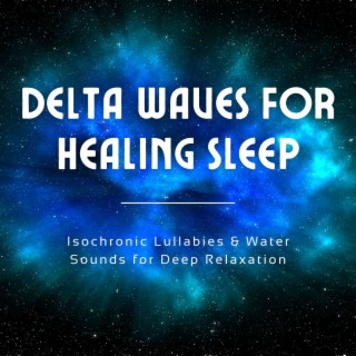 Delta Waves for Healing Sleep: Isochronic Lullabies & Water Sounds for Deep Relaxation