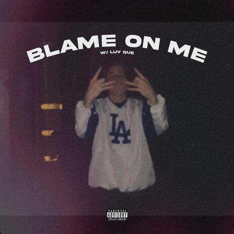 Blame On Me ft. luv Que | Boomplay Music