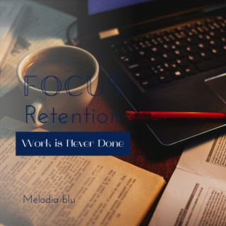 Focus Retention - Work is Never Done