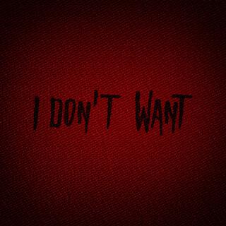 I DON'T WANT