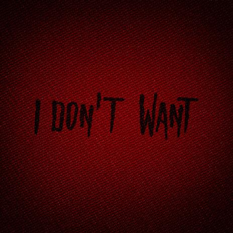 I DON'T WANT | Boomplay Music