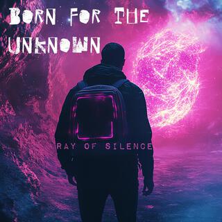 Born for the Unknown