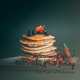 Afternoon Cafe Chill Swing - The Taste of Polynesia