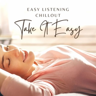 Take It Easy: Easy Listening Chillout to Make Your Life Happier