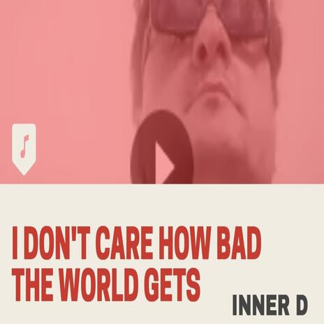 I Don't Care How Bad The World Gets | Boomplay Music