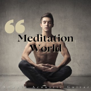 Meditation World: Smooth Acoustic Guitar Healer, Meditative Slow Music