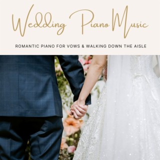 Wedding Piano Music: Romantic Piano for Vows & Walking Down the Aisle
