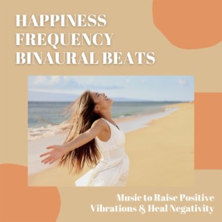Happiness Frequency Binaural Beats: Music to Raise Positive Vibrations & Heal Negativity