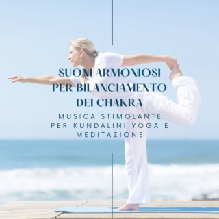Suoni armoniosi per bilanciamento dei chakra: Musica stimolante per kundalini yoga e meditazione