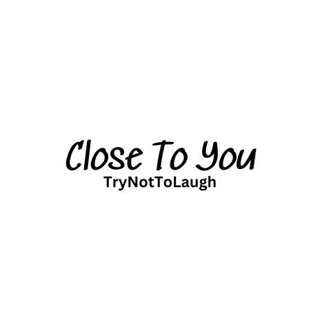 Close To You